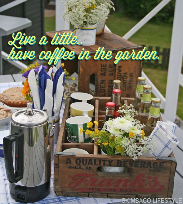 live life to the fullest, live a little, enjoy summer garden coffee