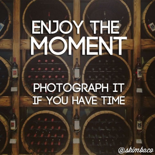 Enjoy the moment - photograph it if you have time.