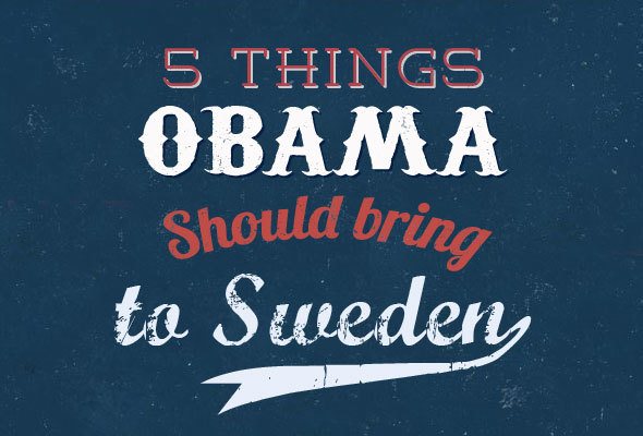5 things Obama should bring to Sweden