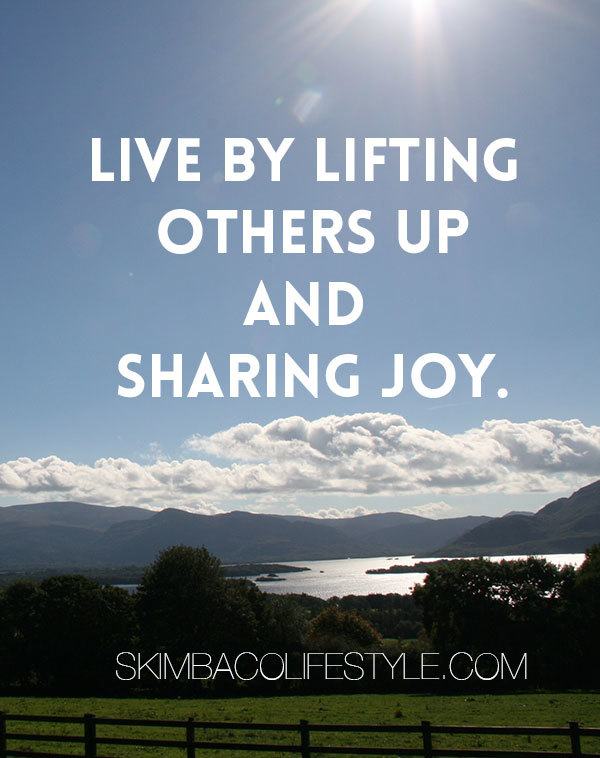 live by lifting people up and sharing joy